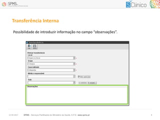 SPMS - Serviços Partilhados do Ministério da Saúde, E.P.E. www.spms.pt12-04-2017 8
Transferência Interna
Possibilidade de introduzir informação no campo “observações”.
 