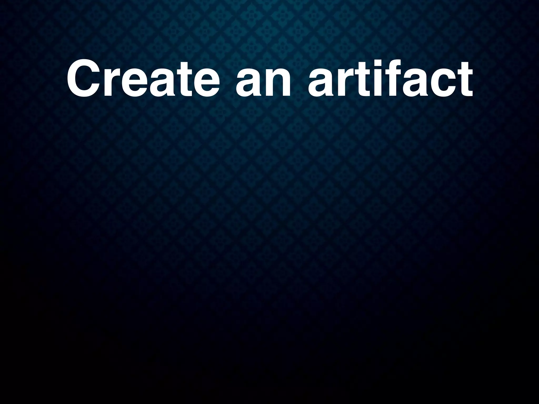 Create an artifact
 