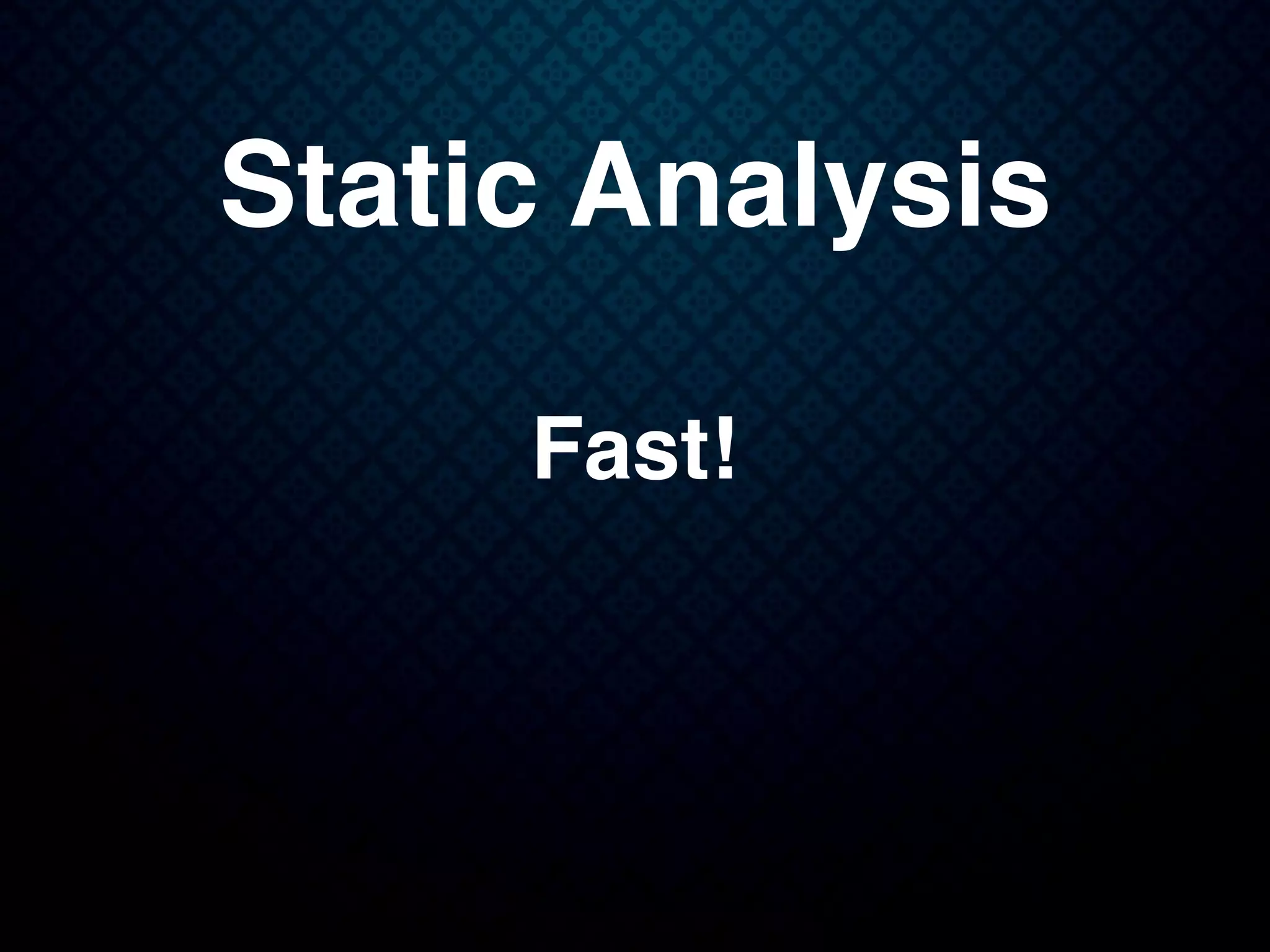 Static Analysis
Fast!
 