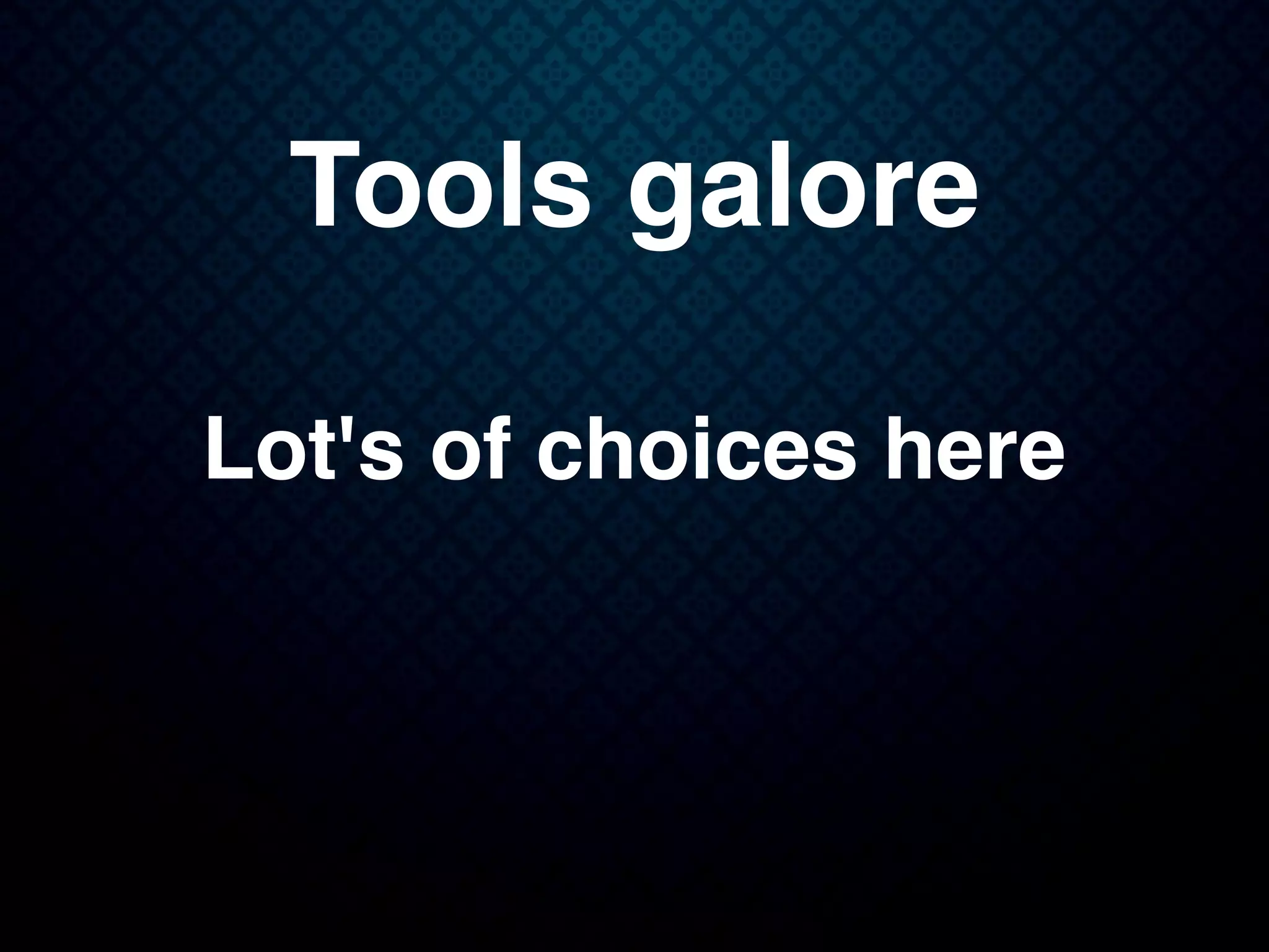 Tools galore
Lot's of choices here
 