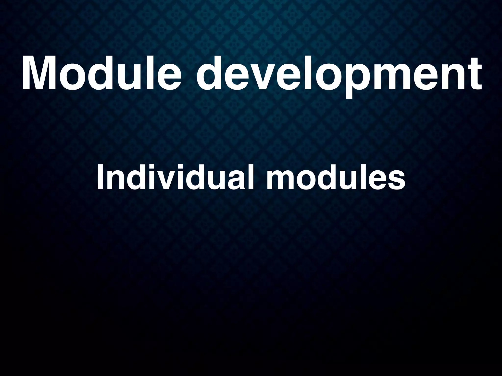 Module development
Individual modules
 