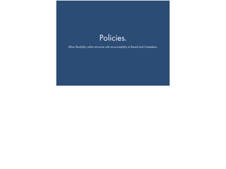 Policies.
Allow ﬂexibility within structure with accountability to Board and Caretakers.
 