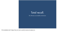 Total recall.
The ultimate accountability mechanism.
If the caretakers aren’t happy, they can vote to recall the board and replace em.
 