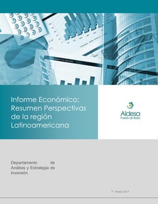 Informe Económico:
Resumen Perspectivas
de la región
Latinoamericana
Departamento de
Análisis y Estrategia de
Inversión
Marzo 2017
 