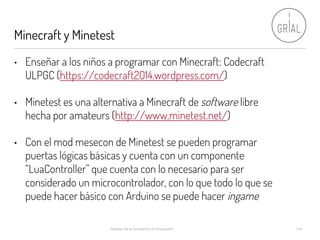 Minecraft y Minetest
Gestión de la Innovación en Educación 119
• Enseñar a los niños a programar con Minecraft: Codecraft
...