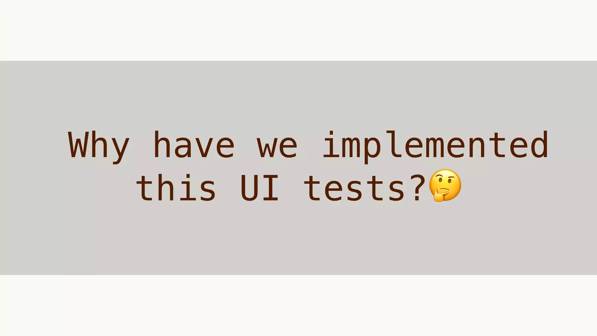 Why have we implemented
this UI tests?🤔
 