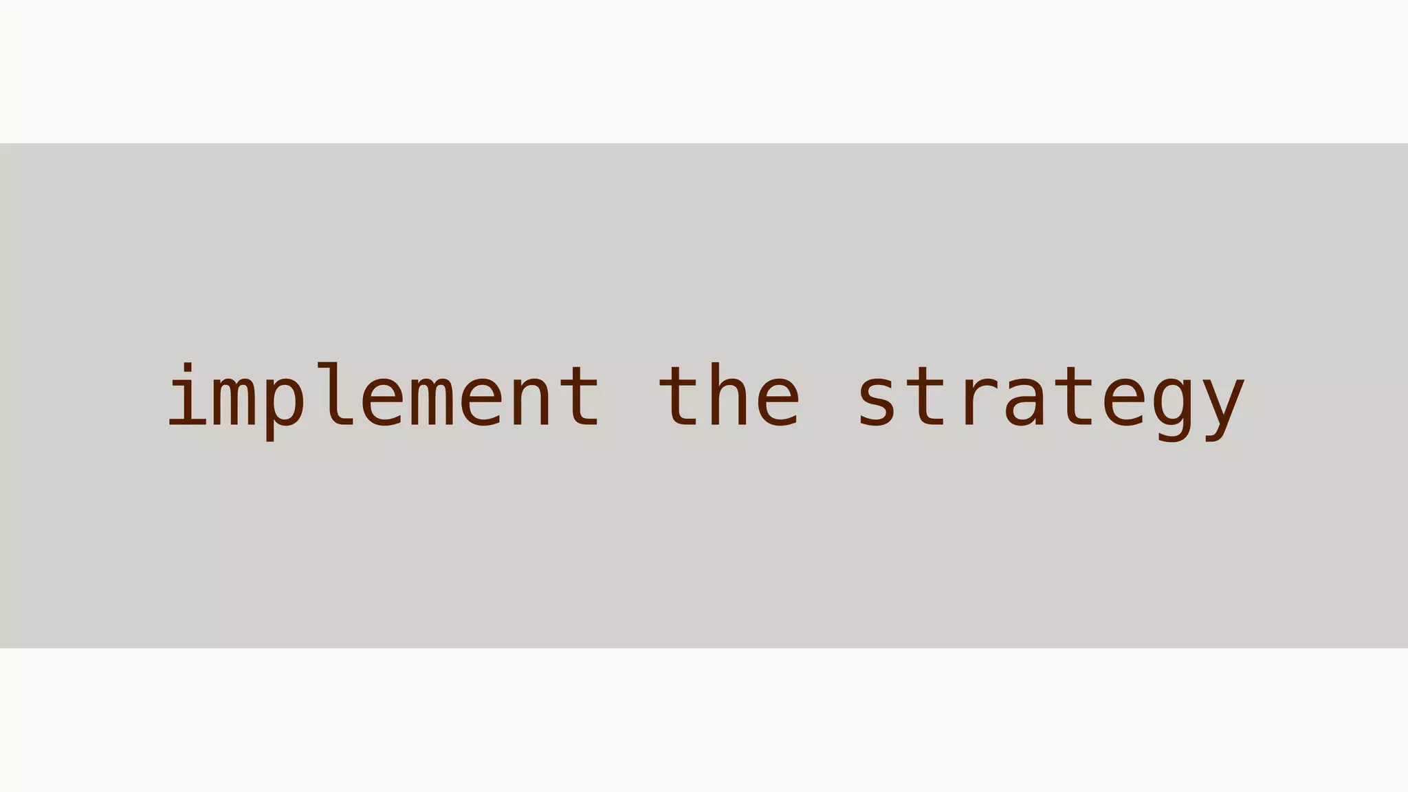 implement the strategy
 