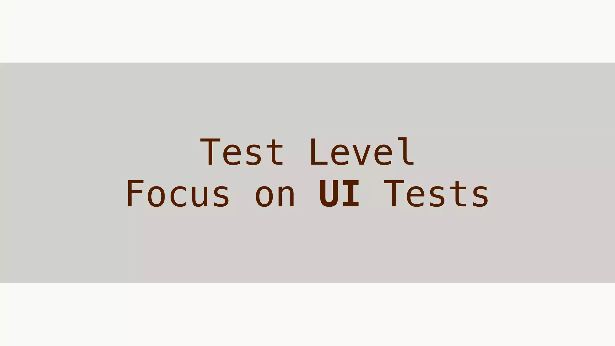 Test Level
Focus on UI Tests
 