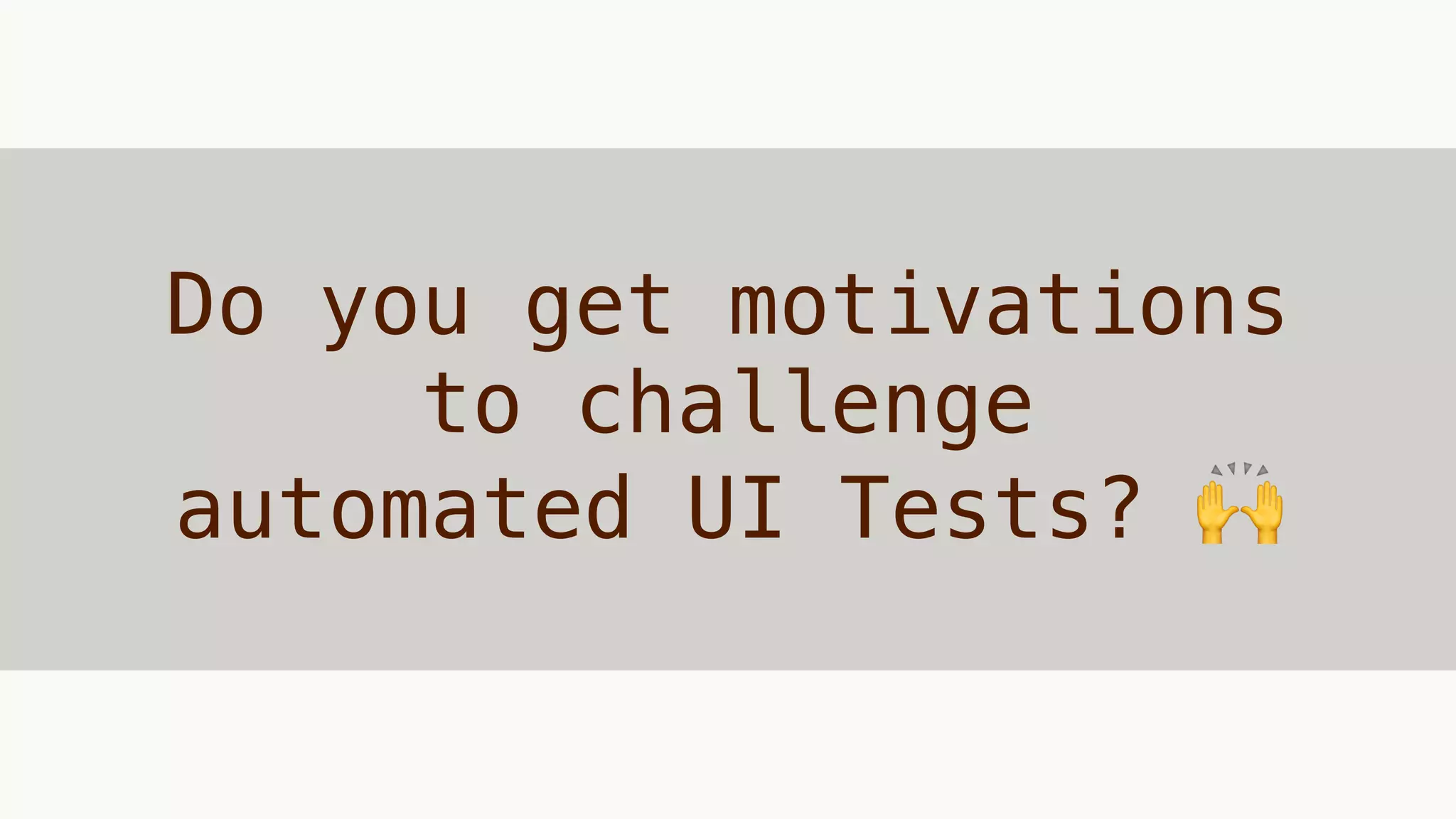Do you get motivations
to challenge
automated UI Tests? 🙌
 