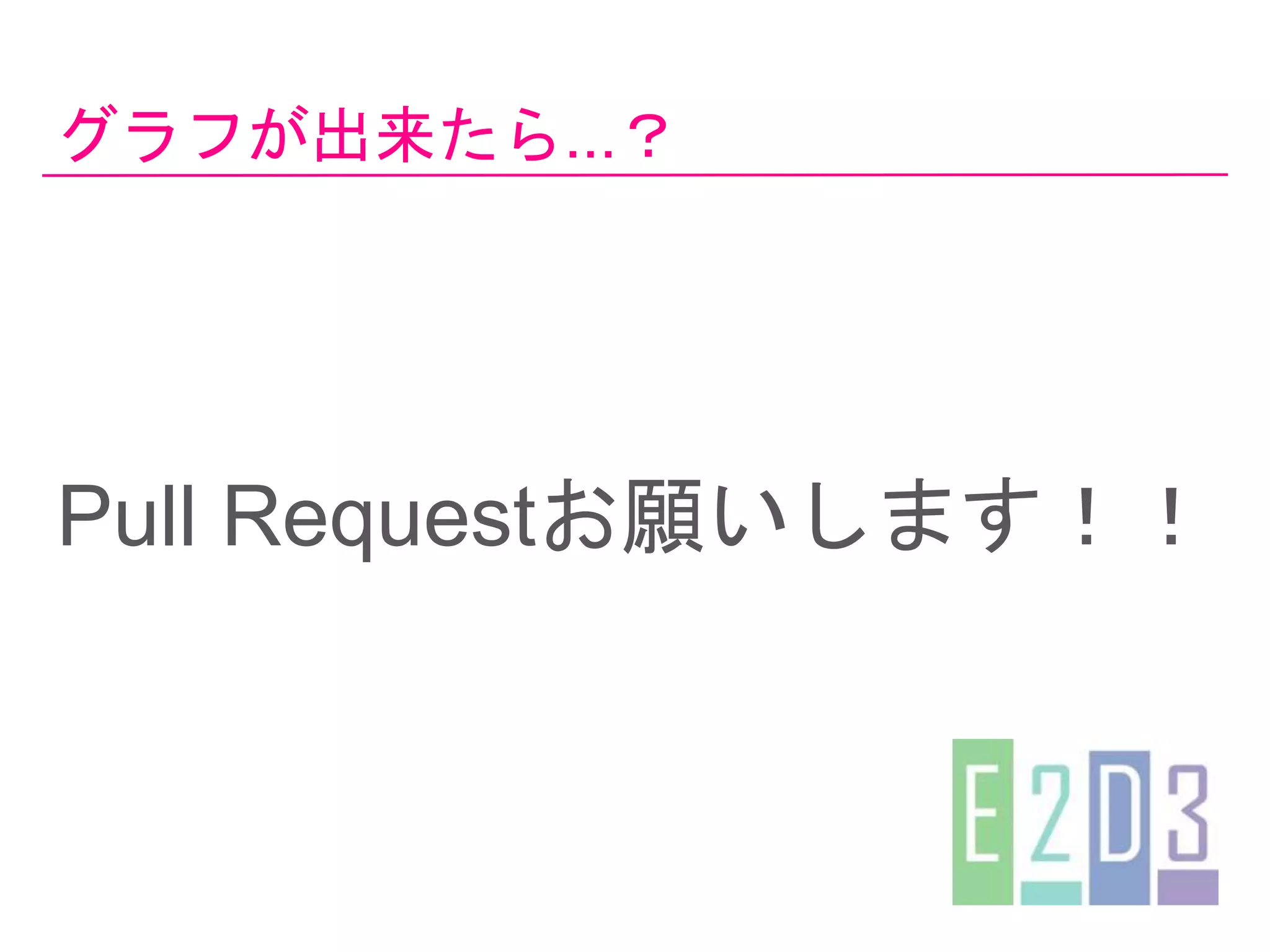 グラフが出来たら...？
Pull Requestお願いします！！
 
