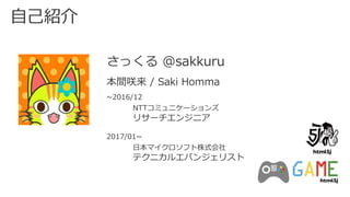 さっくる @sakkuru
本間咲来 / Saki Homma
~2016/12
NTTコミュニケーションズ
リサーチエンジニア
2017/01~
日本マイクロソフト株式会社
テクニカルエバンジェリスト
 
