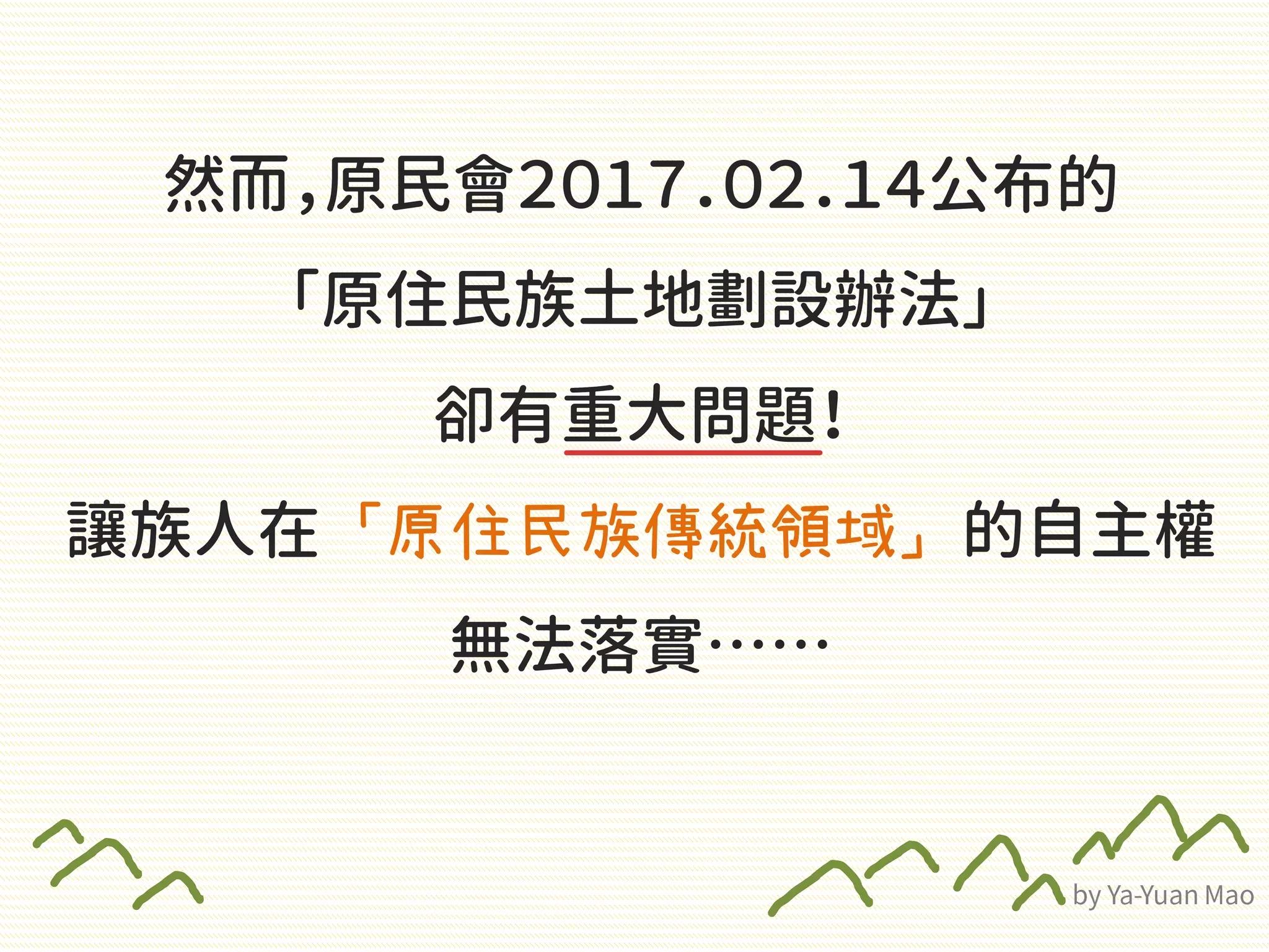 然而，原民會２０１７．０２．１４公布的
「原住民族土地劃設辦法」
卻有重大問題！
讓族人在「原住民族傳統領域」的自主權
無法落實……
 