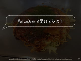 67
VoiceOverで聞いてみよう
sawada-std-design.com/works/d2d-study/accessibility/wai-aria/aria-checked.html
 