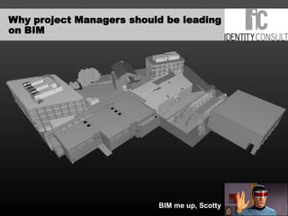 Why project Managers should be leading
on BIM
BIM me up, Scotty
 