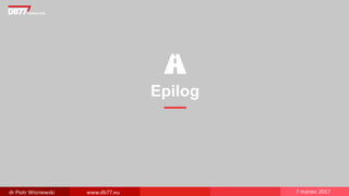 Epilog
dr Piotr Wisniewski www.db77.eu 7 marzec 2017
 