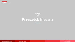 Przypadek Nissana
dr Piotr Wisniewski www.db77.eu 7 marzec 2017
 
