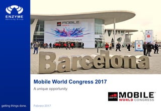 getting things done.
A unique opportunity
Mobile World Congress 2017
Febrero 2017
 