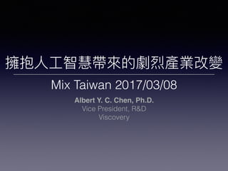 Mix Taiwan 2017/03/08
Albert Y. C. Chen, Ph.D.
Vice President, R&D
Viscovery
 