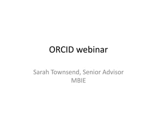ORCID webinar
Sarah Townsend, Senior Advisor
MBIE
 