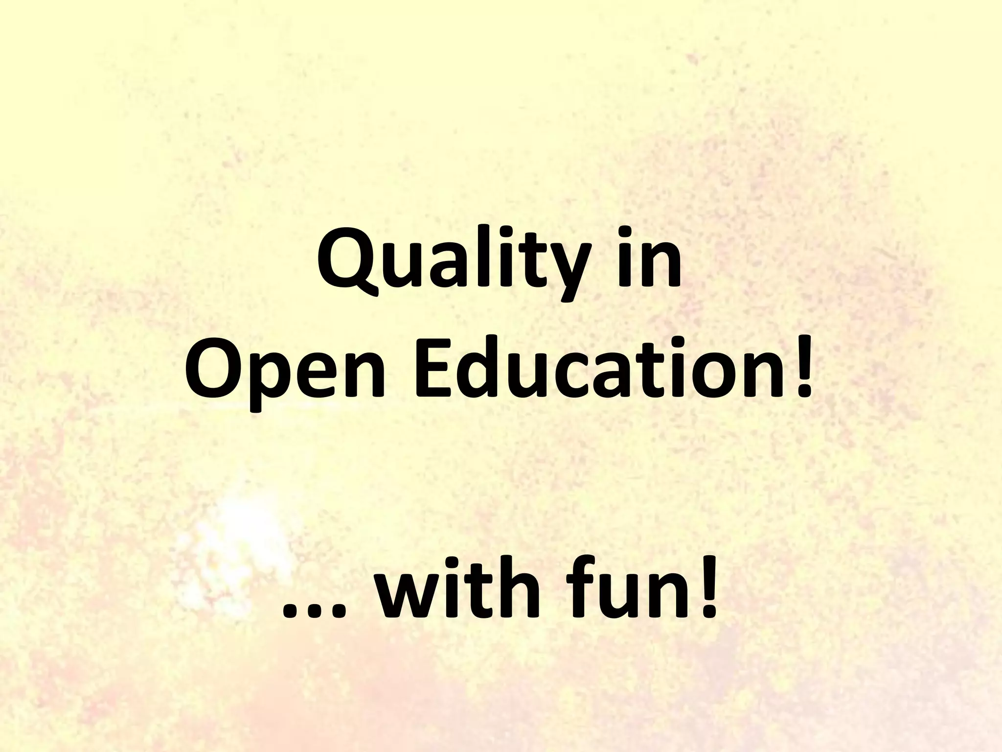 Quality in
Open Education!
... with fun!
 