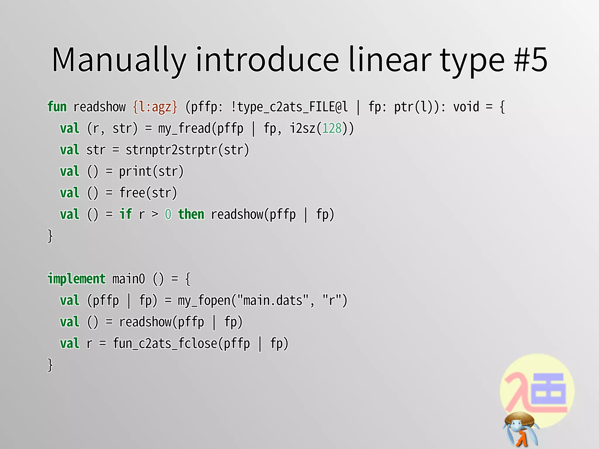 Manually introduce linear type #5Manually introduce linear type #5Manually introduce linear type #5Manually introduce linear type #5Manually introduce linear type #5
fun�readshow�{l:agz}�(pffp:�!type_c2ats_FILE@l�￨�fp:�ptr(l)):�void�=�{
��val�(r,�str)�=�my_fread(pffp�￨�fp,�i2sz(128))
��val�str�=�strnptr2strptr(str)
��val�()�=�print(str)
��val�()�=�free(str)
��val�()�=�if�r�>�0�then�readshow(pffp�￨�fp)
}
implement�main0�()�=�{
��val�(pffp�￨�fp)�=�my_fopen("main.dats",�"r")
��val�()�=�readshow(pffp�￨�fp)
��val�r�=�fun_c2ats_fclose(pffp�￨�fp)
}
fun�readshow�{l:agz}�(pffp:�!type_c2ats_FILE@l�￨�fp:�ptr(l)):�void�=�{
��val�(r,�str)�=�my_fread(pffp�￨�fp,�i2sz(128))
��val�str�=�strnptr2strptr(str)
��val�()�=�print(str)
��val�()�=�free(str)
��val�()�=�if�r�>�0�then�readshow(pffp�￨�fp)
}
implement�main0�()�=�{
��val�(pffp�￨�fp)�=�my_fopen("main.dats",�"r")
��val�()�=�readshow(pffp�￨�fp)
��val�r�=�fun_c2ats_fclose(pffp�￨�fp)
}
fun�readshow�{l:agz}�(pffp:�!type_c2ats_FILE@l�￨�fp:�ptr(l)):�void�=�{
��val�(r,�str)�=�my_fread(pffp�￨�fp,�i2sz(128))
��val�str�=�strnptr2strptr(str)
��val�()�=�print(str)
��val�()�=�free(str)
��val�()�=�if�r�>�0�then�readshow(pffp�￨�fp)
}
implement�main0�()�=�{
��val�(pffp�￨�fp)�=�my_fopen("main.dats",�"r")
��val�()�=�readshow(pffp�￨�fp)
��val�r�=�fun_c2ats_fclose(pffp�￨�fp)
}
fun�readshow�{l:agz}�(pffp:�!type_c2ats_FILE@l�￨�fp:�ptr(l)):�void�=�{
��val�(r,�str)�=�my_fread(pffp�￨�fp,�i2sz(128))
��val�str�=�strnptr2strptr(str)
��val�()�=�print(str)
��val�()�=�free(str)
��val�()�=�if�r�>�0�then�readshow(pffp�￨�fp)
}
implement�main0�()�=�{
��val�(pffp�￨�fp)�=�my_fopen("main.dats",�"r")
��val�()�=�readshow(pffp�￨�fp)
��val�r�=�fun_c2ats_fclose(pffp�￨�fp)
}
fun�readshow�{l:agz}�(pffp:�!type_c2ats_FILE@l�￨�fp:�ptr(l)):�void�=�{
val�(r,�str)�=�my_fread(pffp�￨�fp,�i2sz(128))
val�str�=�strnptr2strptr(str)
val�()�=�print(str)
val�()�=�free(str)
val�()�=�if�r�>�0 then�readshow(pffp�￨�fp)
}
implement�main0�()�=�{
val�(pffp�￨�fp)�=�my_fopen("main.dats",�"r")
val�()�=�readshow(pffp�￨�fp)
val�r�=�fun_c2ats_fclose(pffp�￨�fp)
}
 
