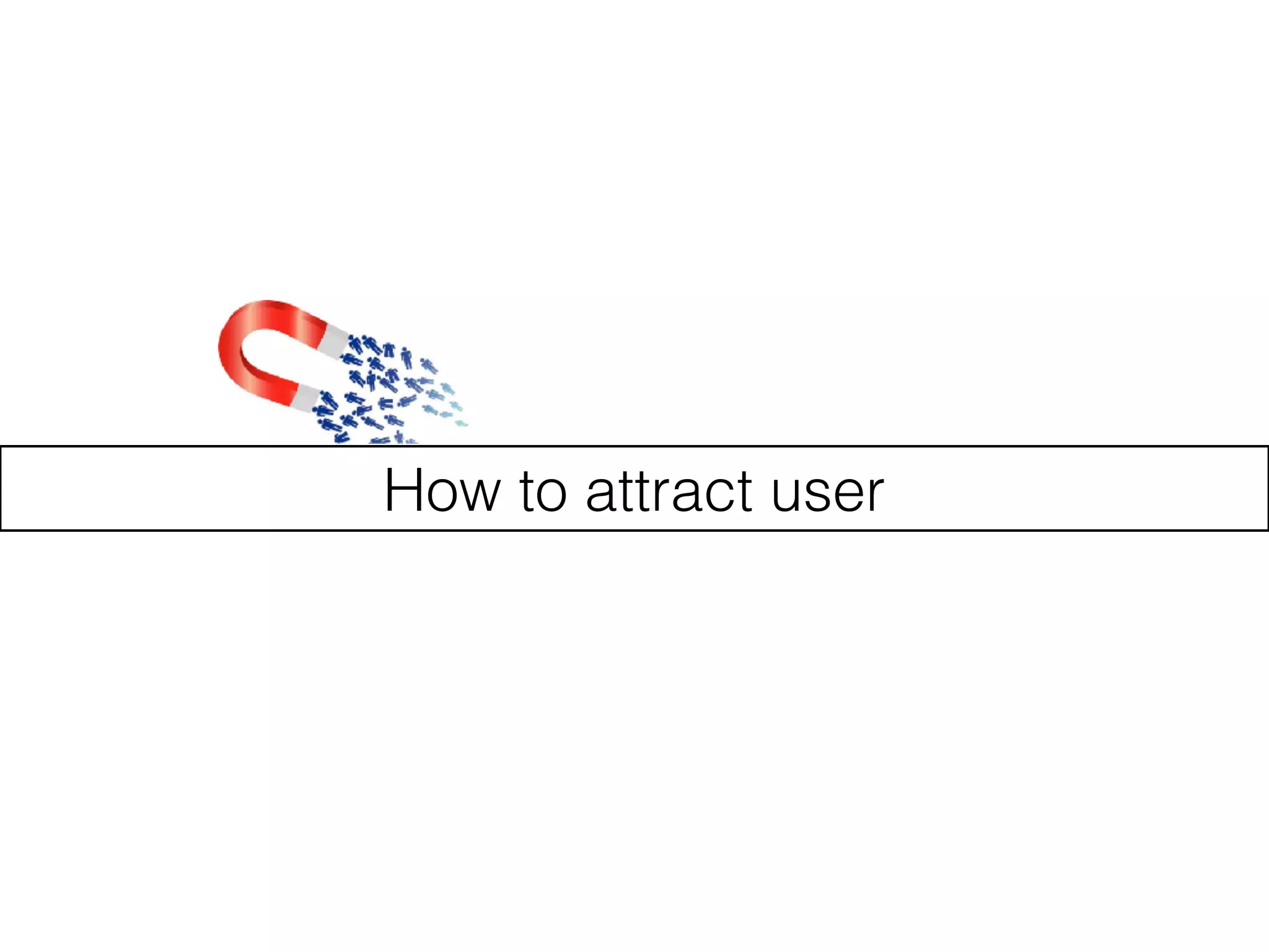 How to attract user
 