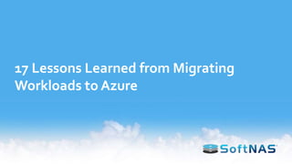 17 Lessons Learned from Migrating
Workloads to Azure
 
