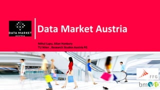 www.datamarket.at
Data Market Austria
Mihai Lupu, Allan Hanbury
TU Wien , Research Studios Austria FG
 