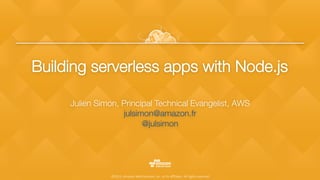 ©2015, Amazon Web Services, Inc. or its aﬃliates. All rights reserved
Building serverless apps with Node.js
Julien Simon, Principal Technical Evangelist, AWS
julsimon@amazon.fr 
@julsimon 

 