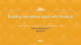 ©2015, Amazon Web Services, Inc. or its aﬃliates. All rights reserved
Building serverless apps with Node.js
Julien Simon, Principal Technical Evangelist, AWS
julsimon@amazon.fr 
@julsimon 

 