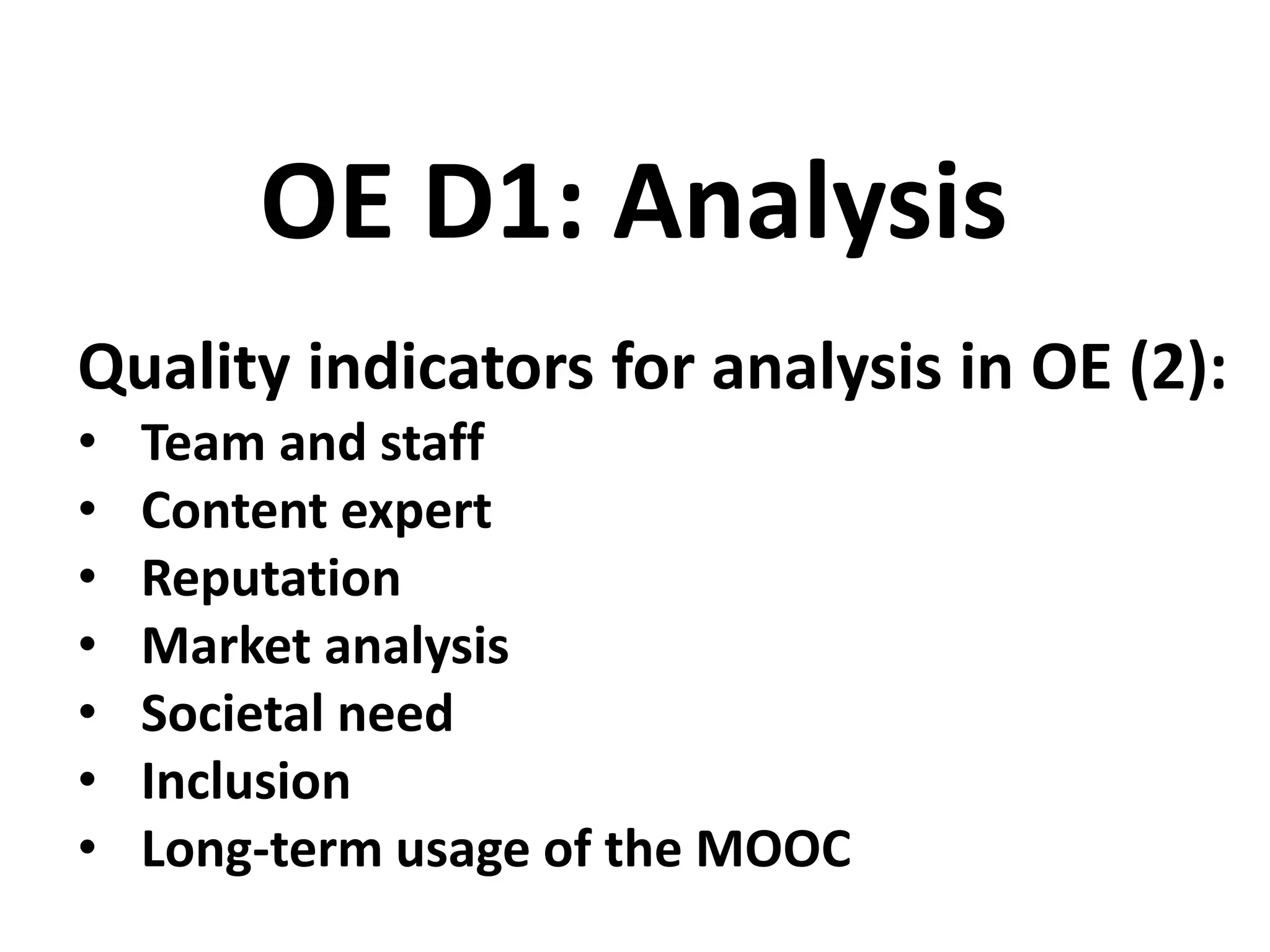 Quality indicators for analysis in OE (2):
• Team and staff
• Content expert
• Reputation
• Market analysis
• Societal need
• Inclusion
• Long-term usage of the MOOC
OE D1: Analysis
 