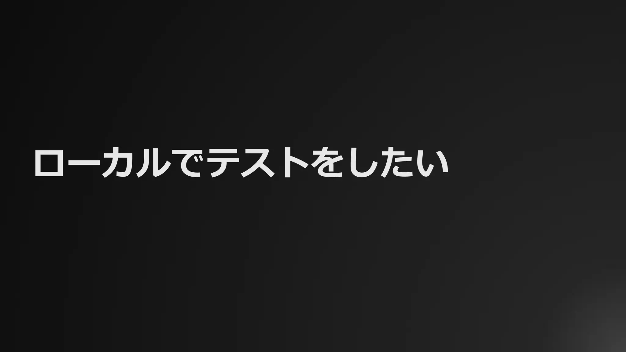 ローカルでテストをしたい
 