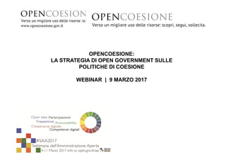 www.opencoesione.gov.it
OPENCOESIONE:
LA STRATEGIA DI OPEN GOVERNMENT SULLE
POLITICHE DI COESIONE
WEBINAR | 9 MARZO 2017
 