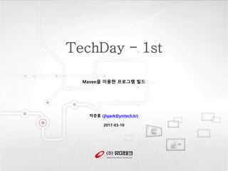 TechDay - 1st
Maven을 이용한 프로그램 빌드
박준홍 (jhpark@ymtech.kr)
2017-03-10
 