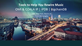 Database for the Planet
OMI, New York, March 10
Trent McConaghy
Tools to Help You Rewire Music
OMI & COALA IP | IPDB | BigchainDB
 