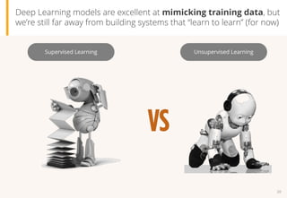 20
Deep Learning models are excellent at mimicking training data, but
we’re still far away from building systems that “lea...