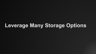 Leverage Many Storage Options
 