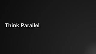 Think Parallel
 
