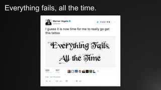 Everything fails, all the time.
 