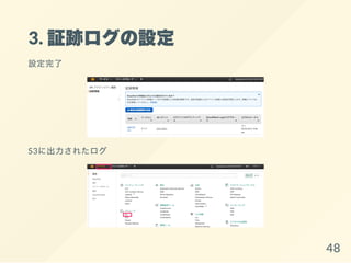 3. 証跡ログの設定
設定完了
S3に出力されたログ
48
 