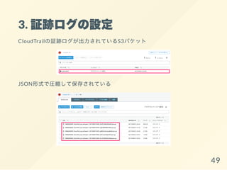 3. 証跡ログの設定
CloudTrailの証跡ログが出力されているS3バケット
JSON形式で圧縮して保存されている
49
 
