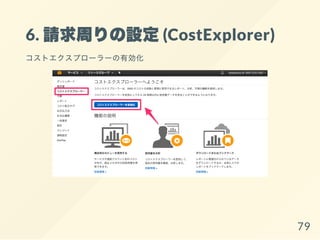 6. 請求周りの設定(CostExplorer)
コストエクスプローラーの有効化
79
 