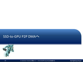 The PG-Strom Project
SSD-to-GPU P2P DMAへ
In-database Analyticsの集い#1 － GPU/SSDがPostgreSQLを加速する13
 