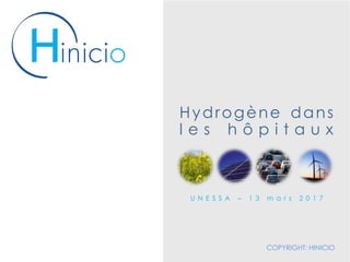 COPYRIGHT: HINICIO
Hydrogène dans
l e s h ô p i t a u x
U N E S S A – 1 3 m a r s 2 0 1 7
 