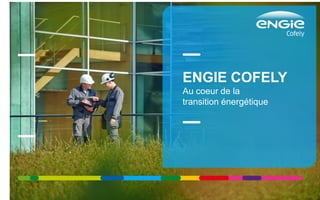 ENGIE COFELY
Au coeur de la
transition énergétique
 