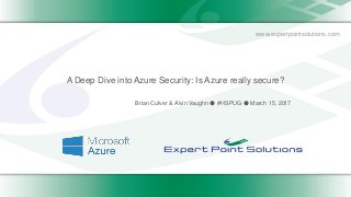 www.expertpointsolutions.com
A Deep Dive into Azure Security: Is Azure really secure?
Brian Culver & Alvin Vaughn ● #HSPUG ● March 15, 2017
 