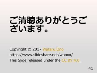 ꤬Ȥ
ޤ
Copyright ? 2017 Wataru Ono
/wonox/
This ݺߣ released under the CC BY 4.0.
41
 