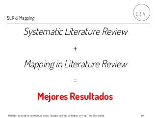 SLR & Mapping
Revisión sistemática de literatura en los Trabajos de Final de Máster y en las Tesis Doctorales 19
Systemati...