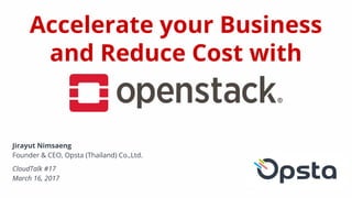 Accelerate your Business
and Reduce Cost with
Jirayut Nimsaeng
Founder & CEO, Opsta (Thailand) Co.,Ltd.
CloudTalk #17
March 16, 2017
 