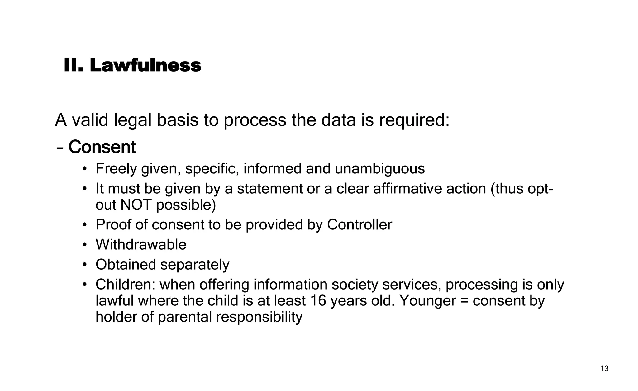 13
III. Rights of the data subject
‒ Transparency
‒ Access
‒ Rectify
‒ Erasure (right to be forgotten)
‒ Restriction
‒ Portability
‒ Object
‒ Not be subject to automated decision making/profiling
 